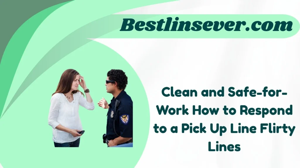 Clean and Safe-for-Work How to Respond to a Pick Up Line Flirty Lines