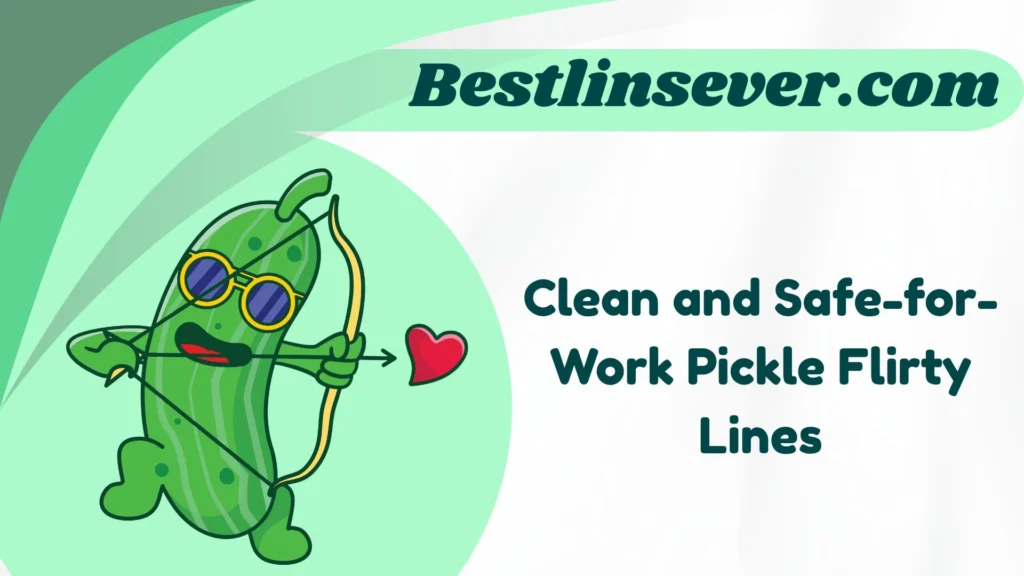 Clean and Safe-for-Work Pickle Flirty Lines