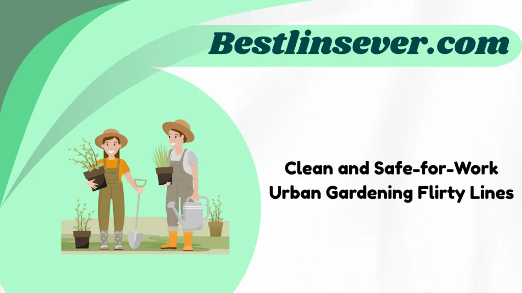 Clean and Safe-for-Work Urban Gardening Flirty Lines