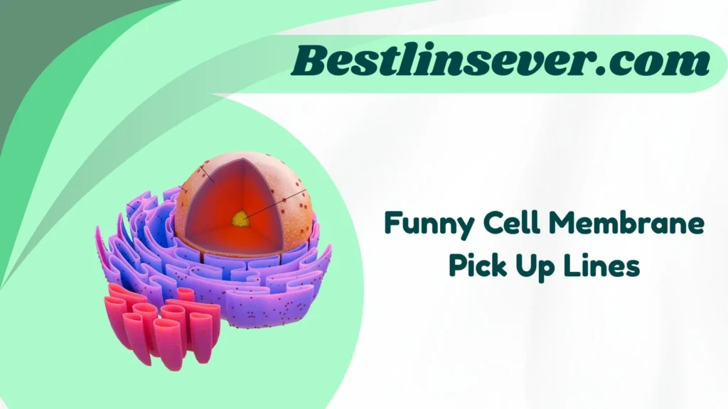 Funny Cell Membrane Pick Up Lines