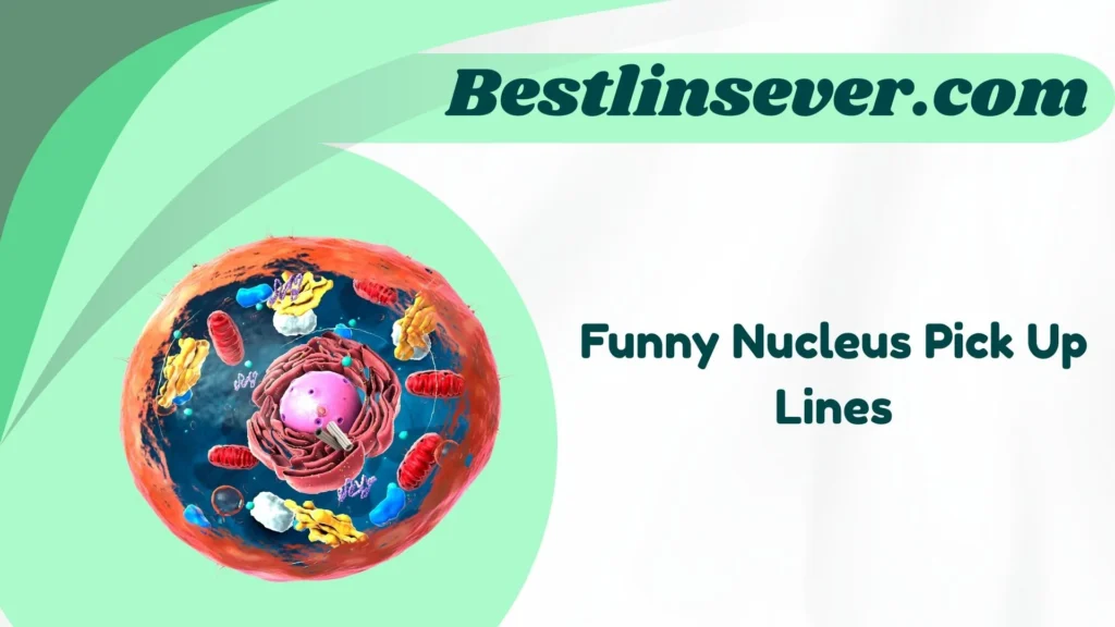 Funny Nucleus Pick Up Lines