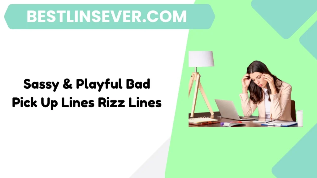 Sassy & Playful Bad Pick Up Lines Rizz Lines