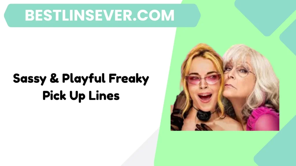 Sassy & Playful Freaky Pick Up Lines