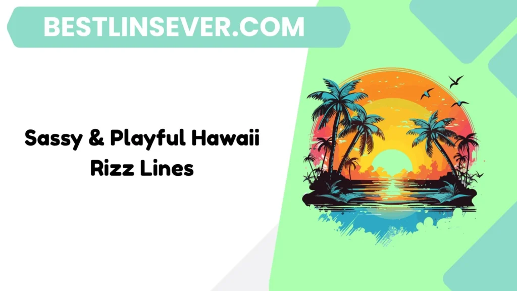 Sassy & Playful Hawaii Rizz Lines