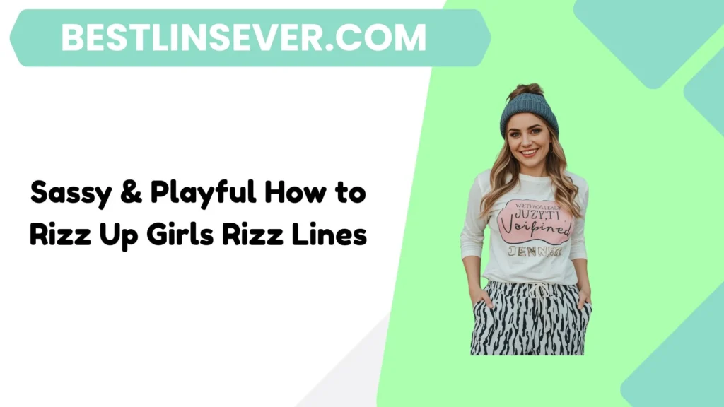Sassy & Playful How to Rizz Up Girls Rizz Lines