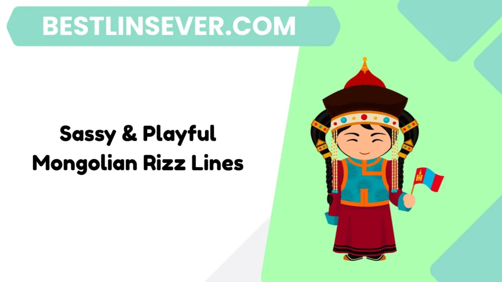 Sassy & Playful Mongolian Rizz Lines