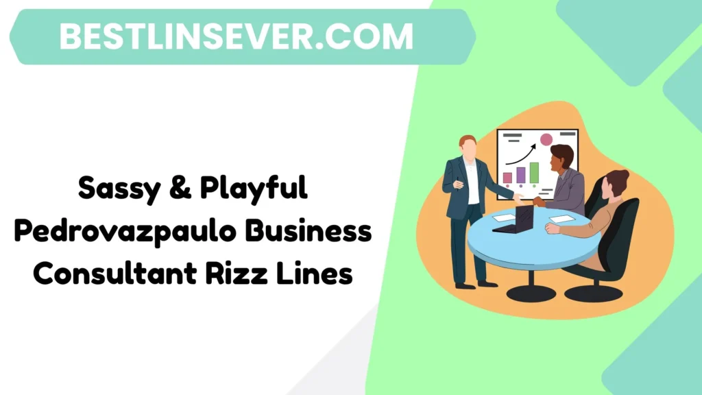 Sassy & Playful Pedrovazpaulo Business Consultant Rizz Lines