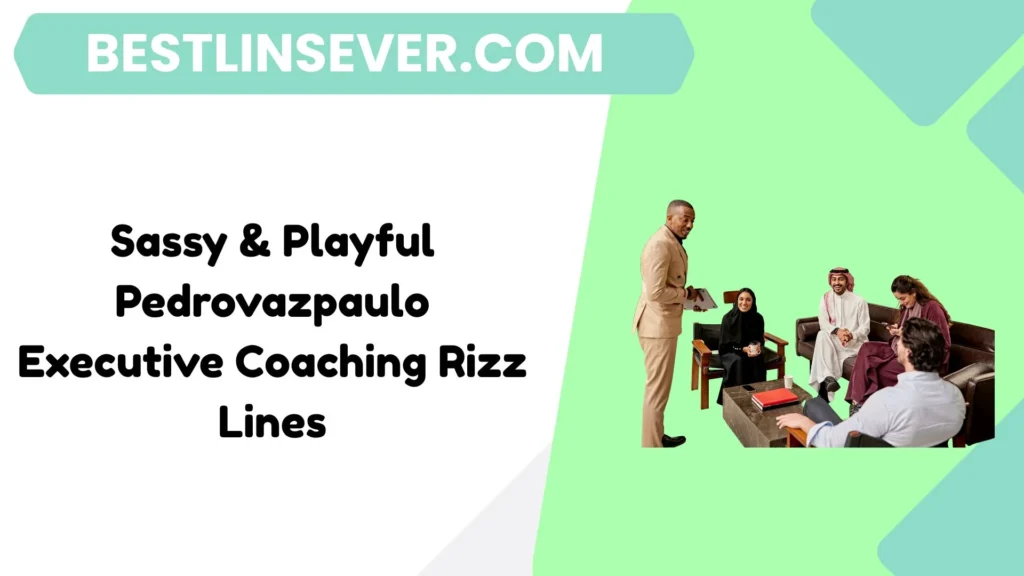 Sassy & Playful Pedrovazpaulo Executive Coaching Rizz Lines