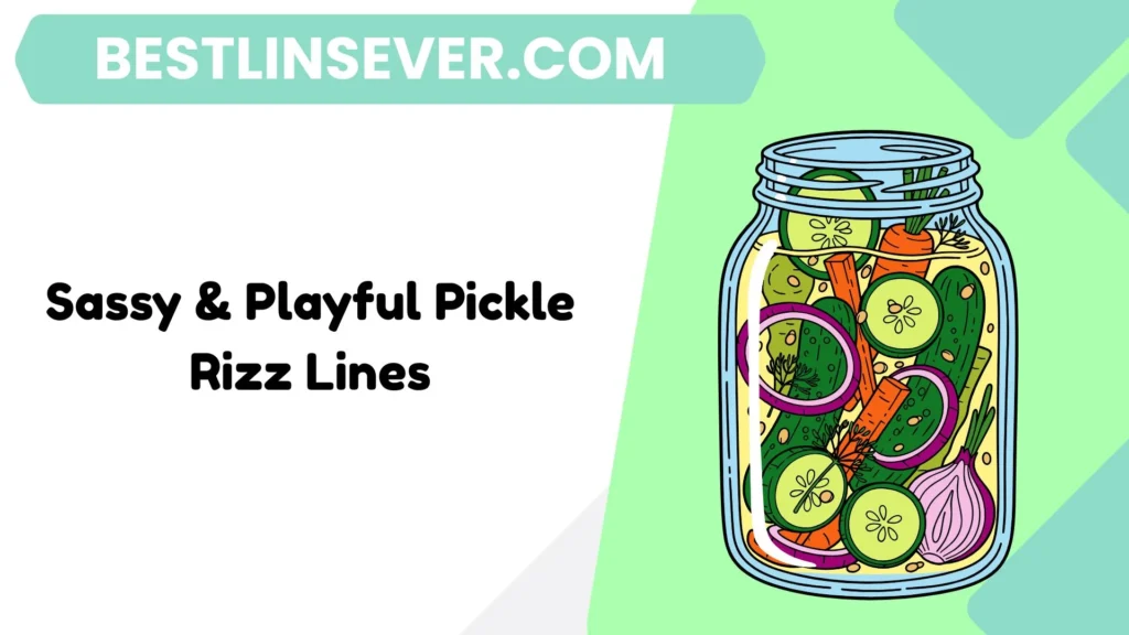 Sassy & Playful Pickle Rizz Lines