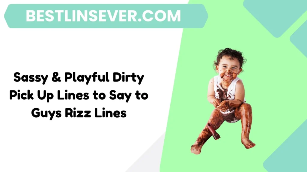 Sassy & Playful Dirty Pick Up Lines to Say to Guys Rizz Lines