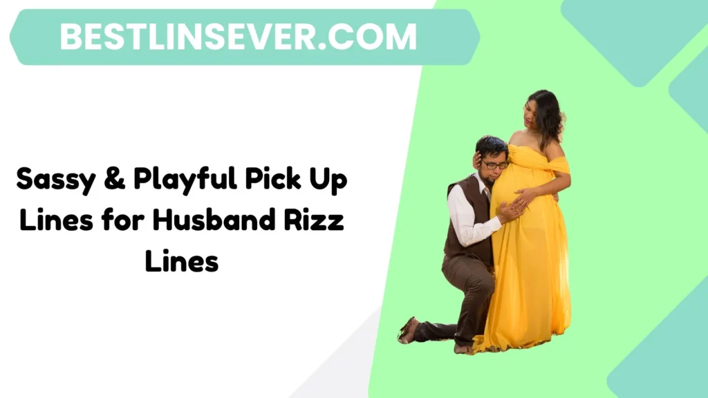Sassy & Playful Pick Up Lines for Husband Rizz Lines