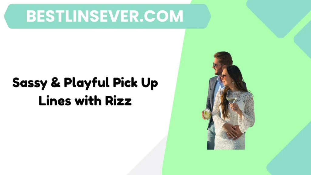 Sassy & Playful Pick Up Lines with Rizz