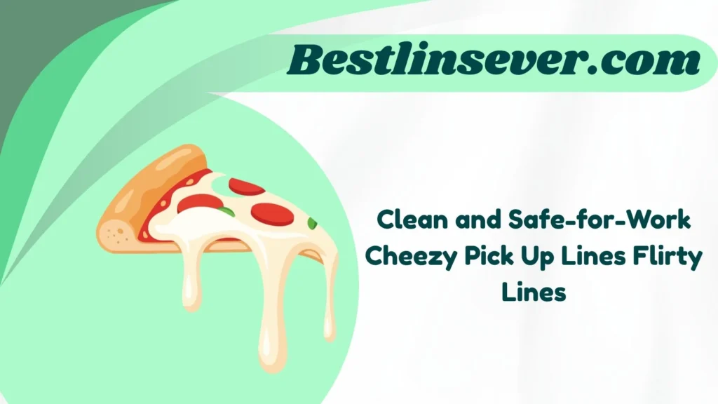 Clean and Safe-for-Work Cheezy Pick Up Lines Flirty Lines