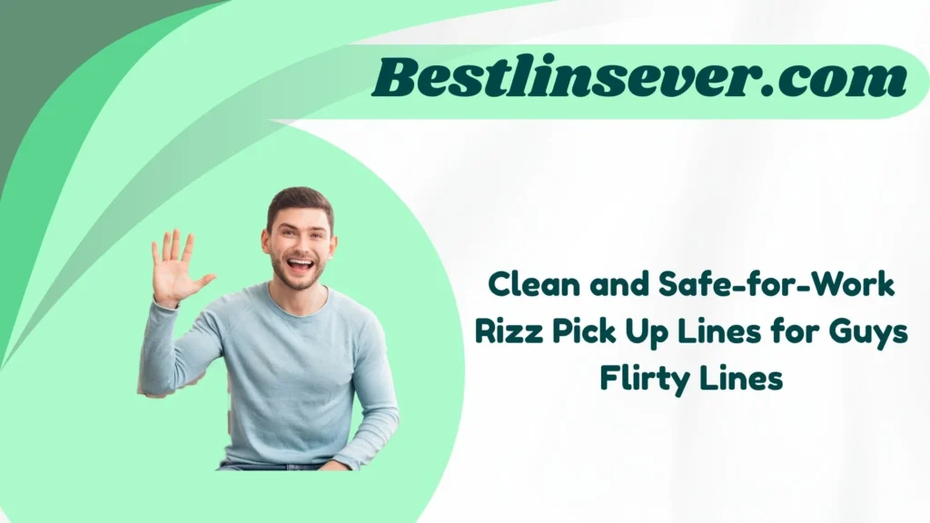 Clean and Safe-for-Work Rizz Pick Up Lines for Guys Flirty Lines