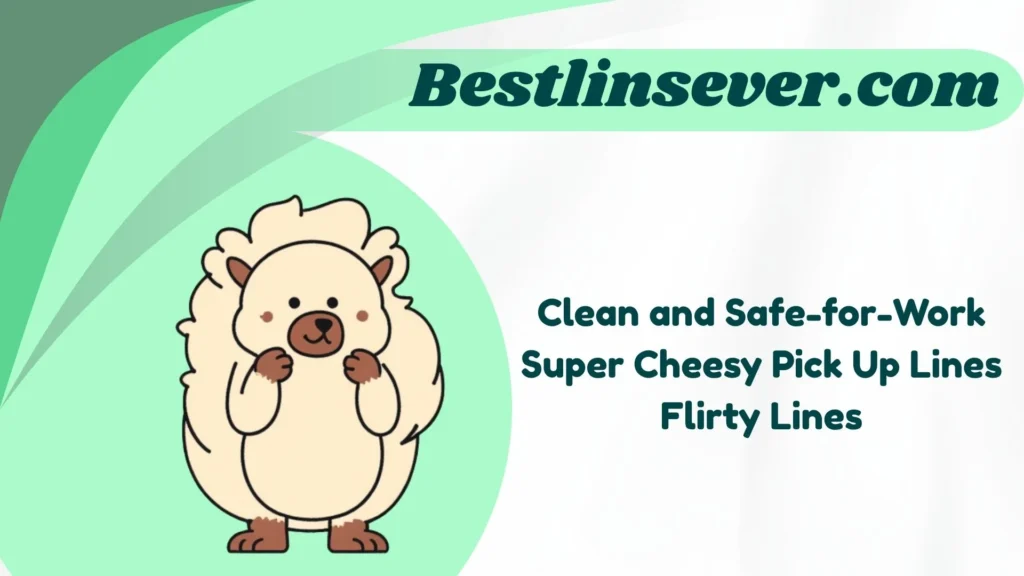 Clean and Safe-for-Work Super Cheesy Pick Up Lines Flirty Lines