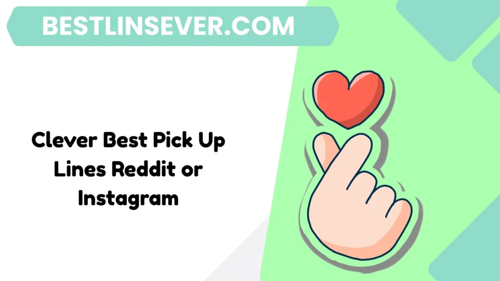 Clever Best Pick Up Lines Reddit or Instagram