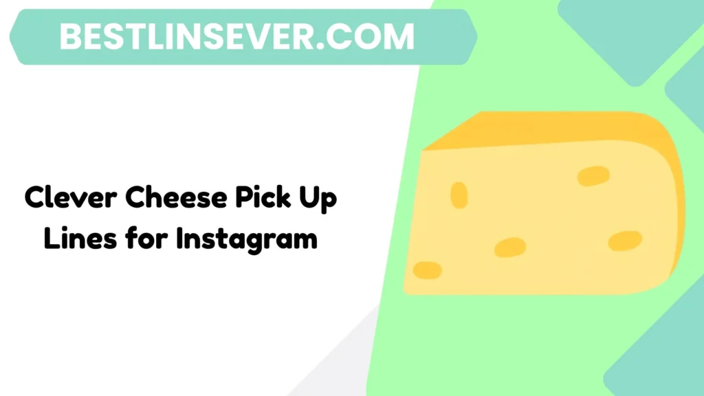 Clever Cheese Pick Up Lines for Instagram