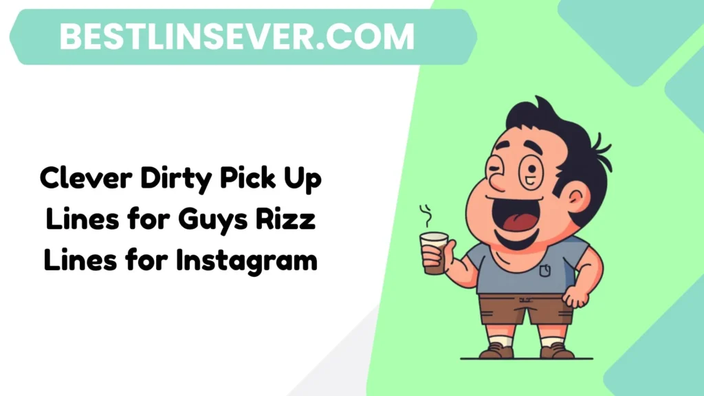 Clever Dirty Pick Up Lines for Guys Rizz Lines for Instagram
