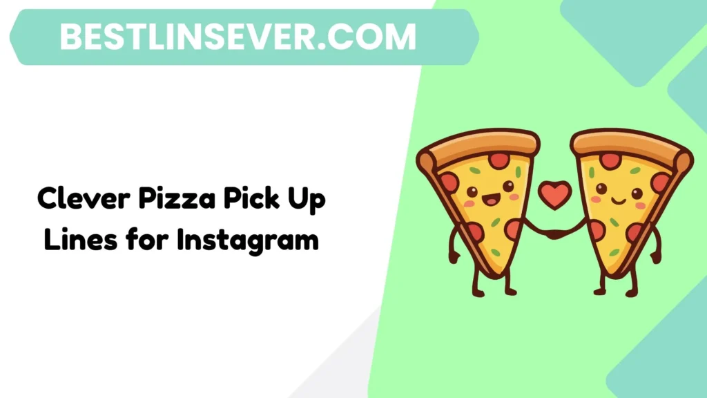 Clever Pizza Pick Up Lines for Instagram