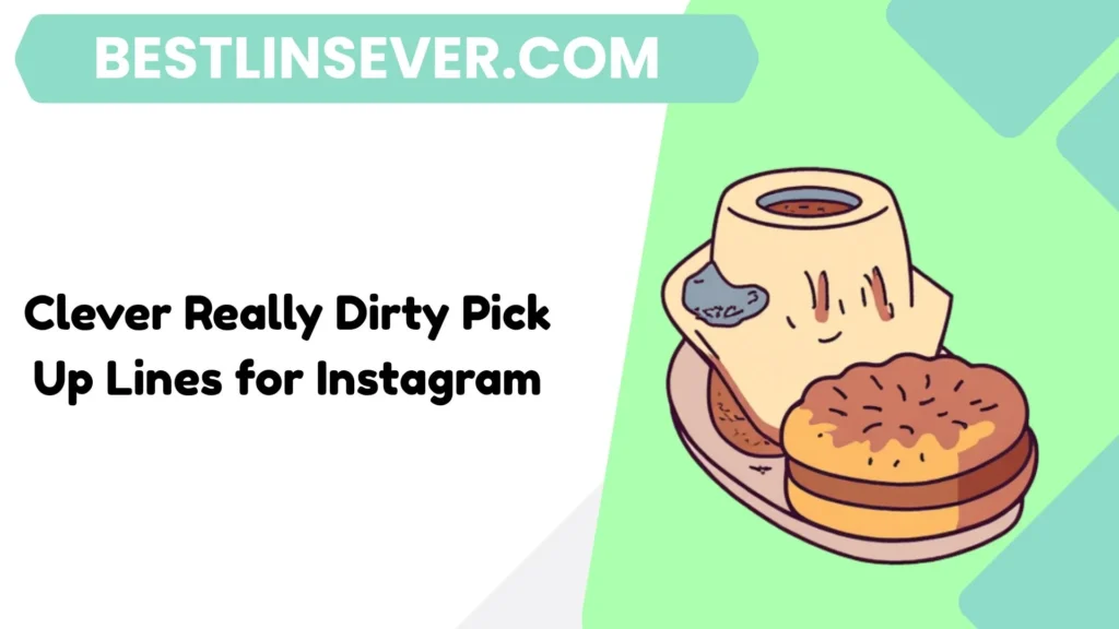 Clever Really Dirty Pick Up Lines for Instagram