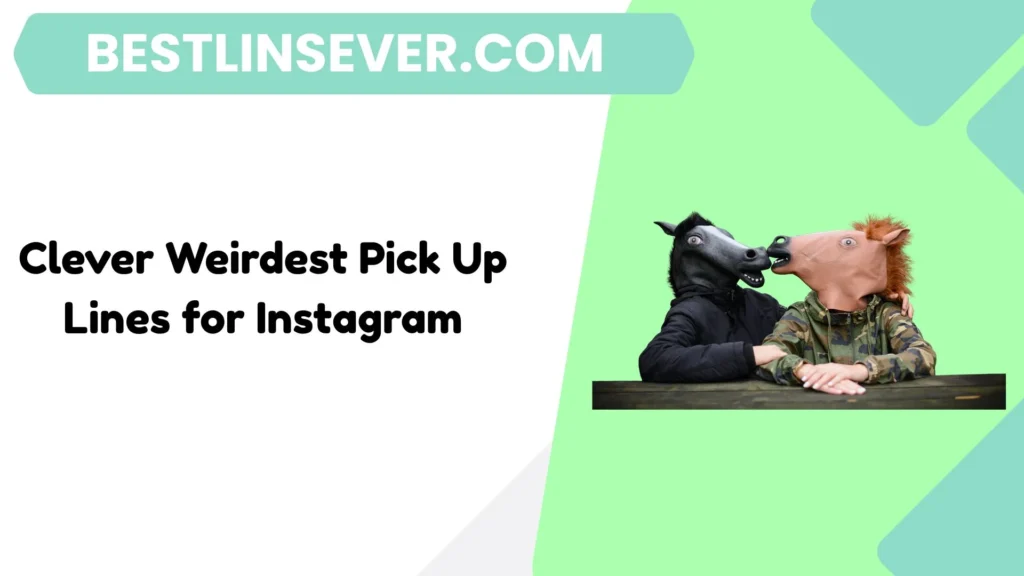 Clever Weirdest Pick Up Lines for Instagram