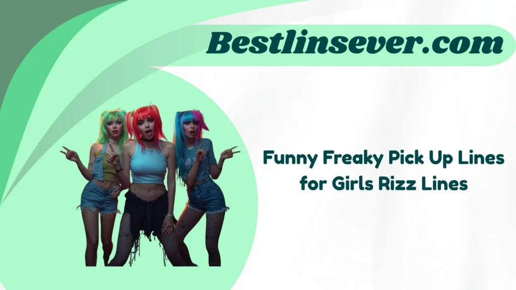 Funny Freaky Pick Up Lines for Girls Rizz Lines