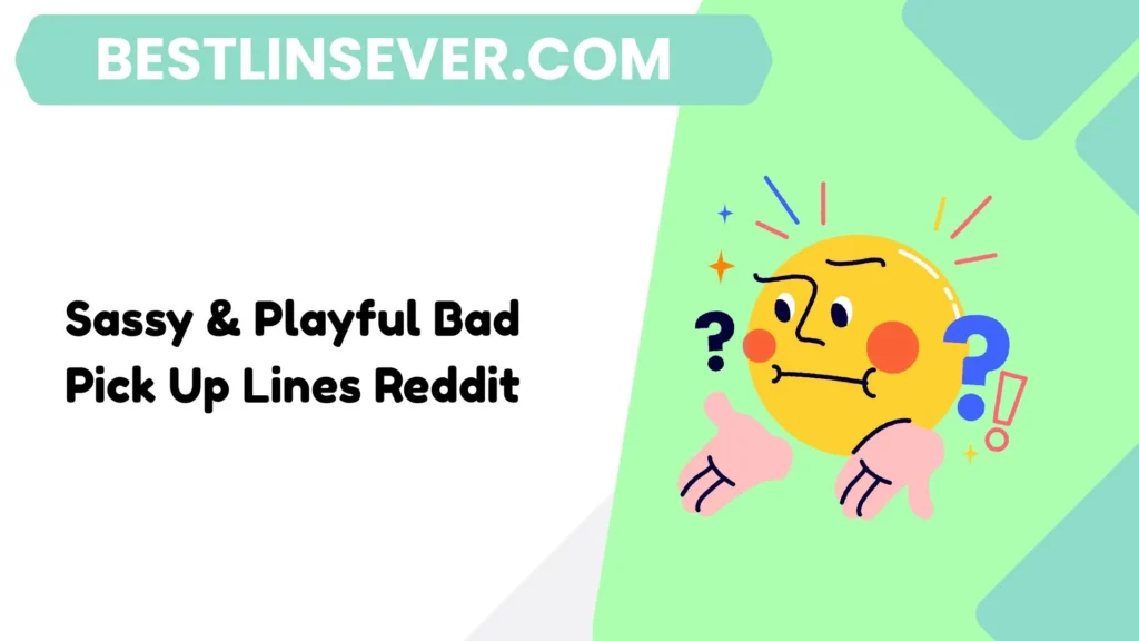 Sassy & Playful Bad Pick Up Lines Reddit