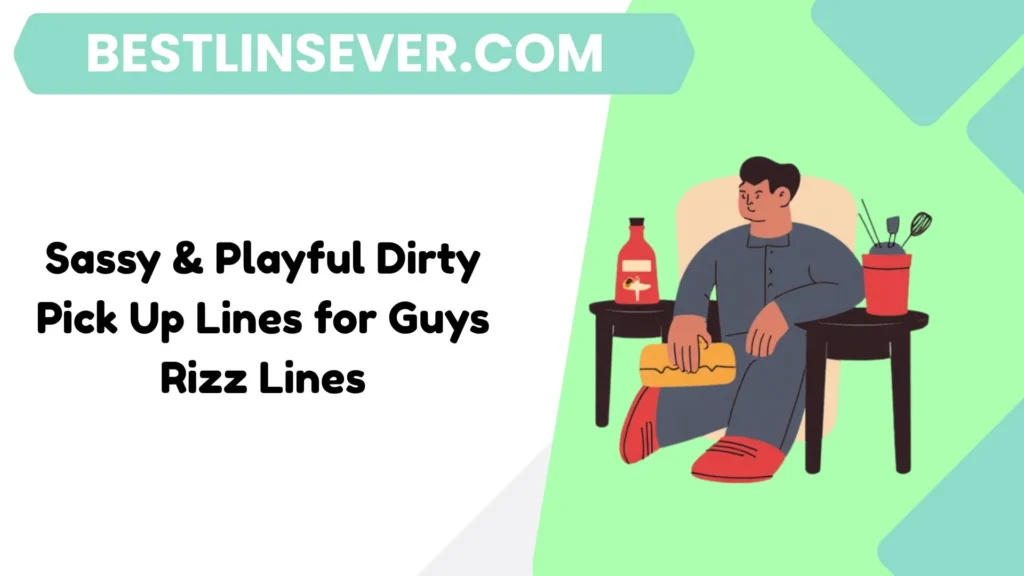 Sassy & Playful Dirty Pick Up Lines for Guys Rizz Lines