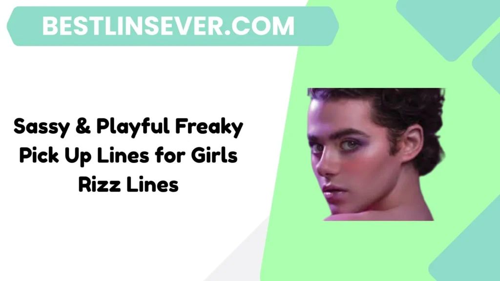 Sassy & Playful Freaky Pick Up Lines for Girls Rizz Lines