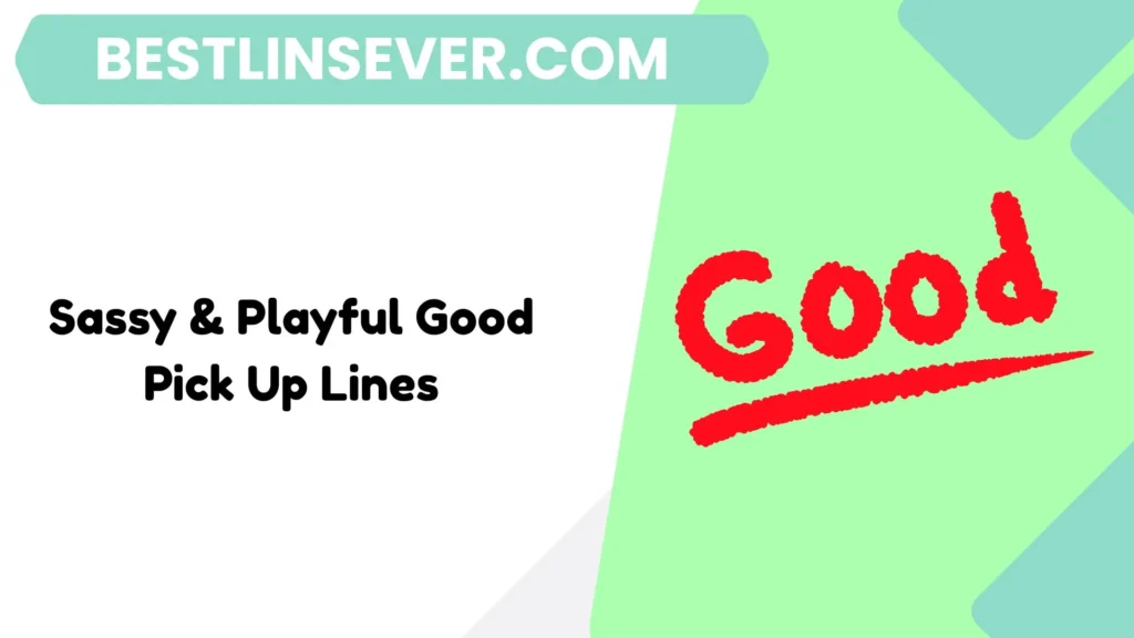 Sassy & Playful Good Pick Up Lines