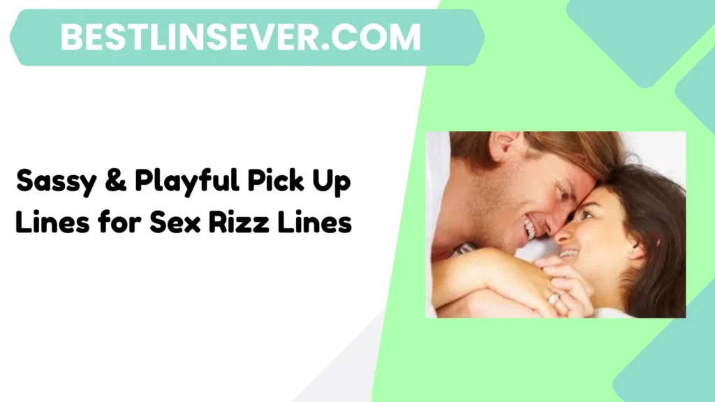 Sassy & Playful Pick Up Lines for Sex Rizz Lines