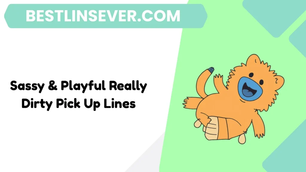 Sassy & Playful Really Dirty Pick Up Lines