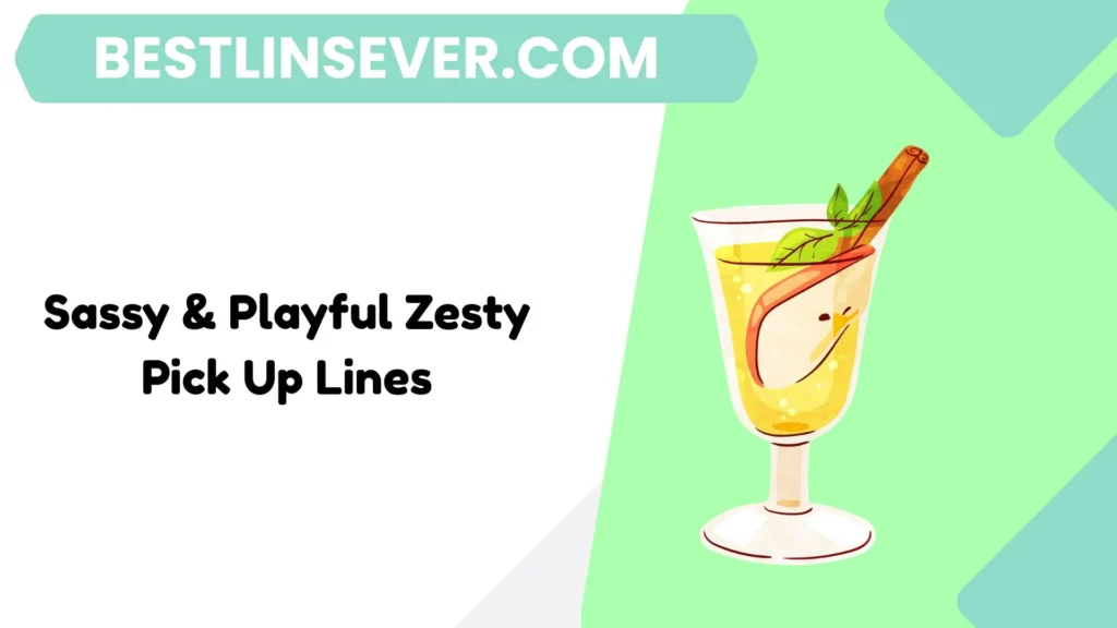 Sassy & Playful Zesty Pick Up Lines